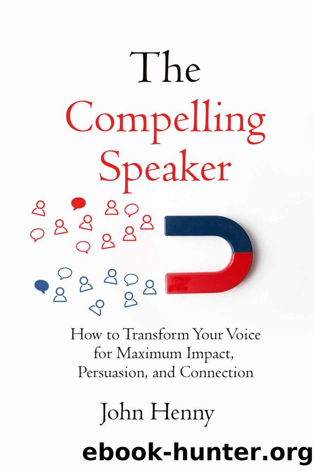 The Compelling Speaker: How to Transform Your Voice for Maximum Impact, Persuasion, and Connection by John Henny