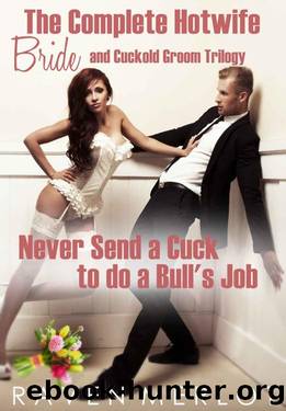 The Complete "Hotwife Bride and Cuckold Groom" Trilogy: Never Send a Cuck to do a Bull's Job (Raven Merlot's Cuckold Erotica Book 10) by Raven Merlot