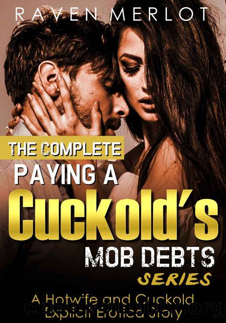 The Complete "Paying a Cuckold's Mob Debts" Series - A Hotwife and Cuckold Explicit Erotica Story: An Adult Story of Cuckolding and Sexual Submission for 2019 (Raven Merlot's Cuckold Erotica Book 7) by Raven Merlot