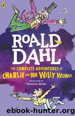The Complete Adventures of Charlie and Mr Willy Wonka by Roald Dahl