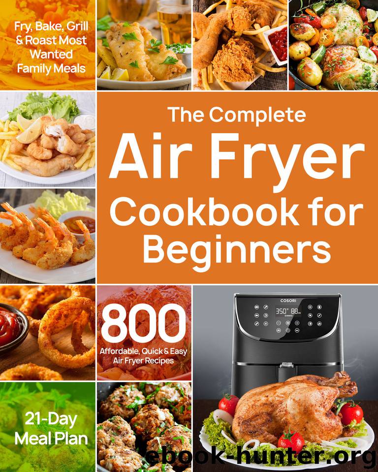 The Complete Air Fryer Cookbook for Beginners: 800 Affordable, Quick & Easy Air Fryer Recipes | Fry, Bake, Grill & Roast Most Wanted Family Meals | 21-Day Meal Plan by Moore Dr Camilla