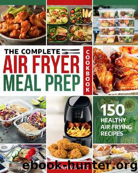 The Complete Air Fryer Meal Prep Cookbook: 150 Healthy Air Frying Recipes by Sarah Watts