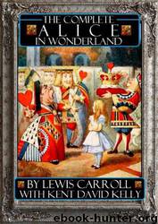 The Complete Alice in Wonderland by Lewis Carroll & Kent David Kelly