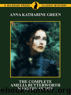 The Complete Amelia Butterworth Mystery Series by Anna Katharine Green