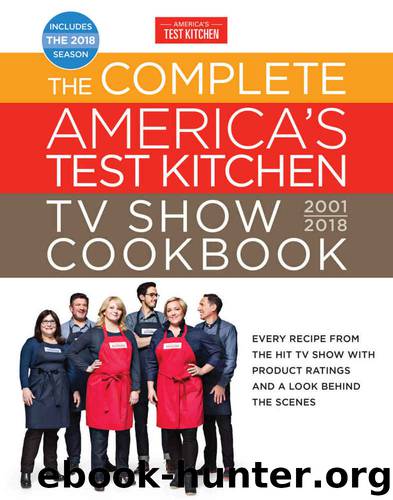 The Complete America's Test Kitchen TV Show Cookbook 2001-2018: Every Recipe From The Hit TV Show With Product Ratings and a Look Behind the Scenes by America's Test Kitchen