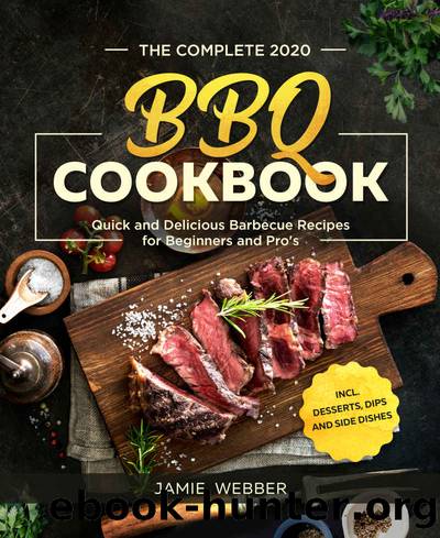 The Complete BBQ Cookbook #2020: Quick and Delicious Barbecue Recipes for Beginners and Pro's incl. Desserts, Dips and Side Dishes by Jamie Webber