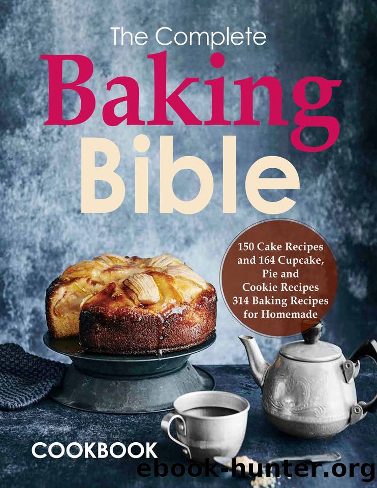 The Complete Baking Bible Cookbook, 150 Cake Recipes and 164 Cupcake, Pie and Cookie Recipes, 314 Baking Recipes by Werley Angela
