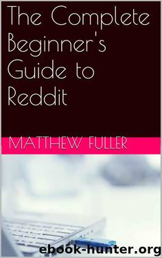 The Complete Beginner's Guide to Reddit by Fuller Matthew
