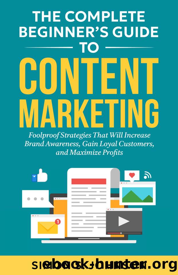 The Complete Beginnerâs Guide to Content Marketing: Foolproof Strategies That Will Increase Brand Awareness, Gain Loyal Customers, and Maximize Profits by Johnson Simon