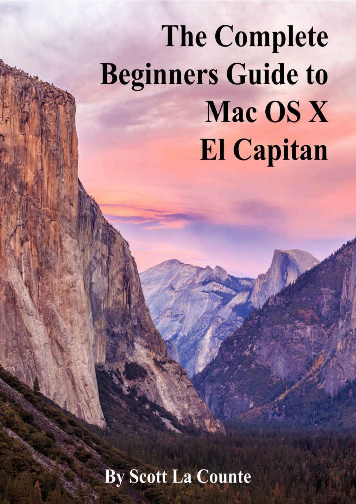 The Complete Beginners Guide to Mac OS X El Capitan: (For MacBook, MacBook Air, MacBook Pro, iMac, Mac Pro, and Mac Mini) by Scott La Counte