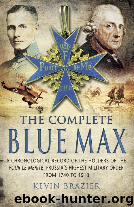 The Complete Blue Max: A Chronological Record of the Holders of the Pour Le Mérite, Prussia's Highest Military Order, From 1740 to 1918 by Kevin Brazier