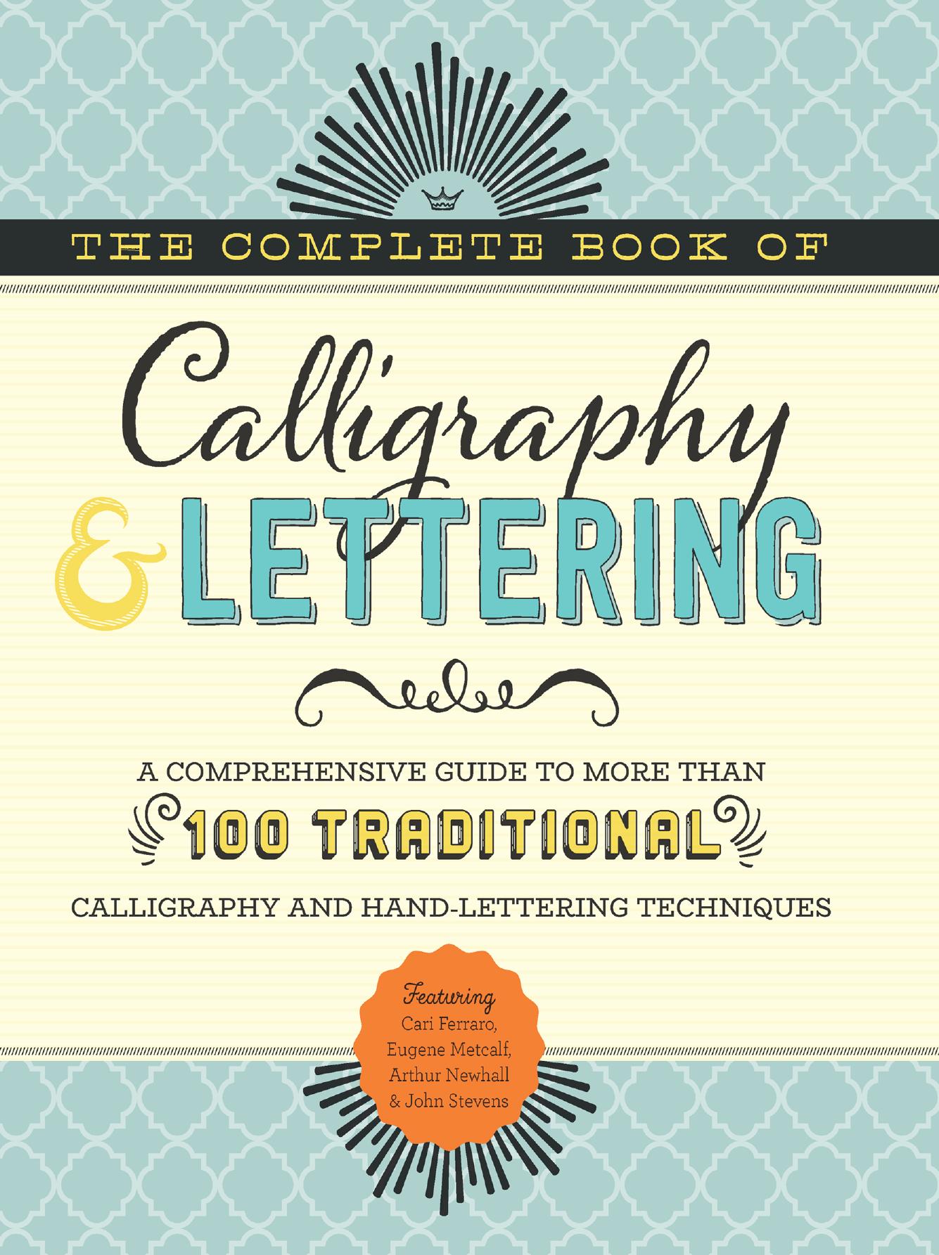 The Complete Book of Calligraphy & Lettering: A comprehensive guide to more than 100 traditional calligraphy and hand-lettering by Cari Ferraro Eugene Metcalf Arthur Newhall John Stevens