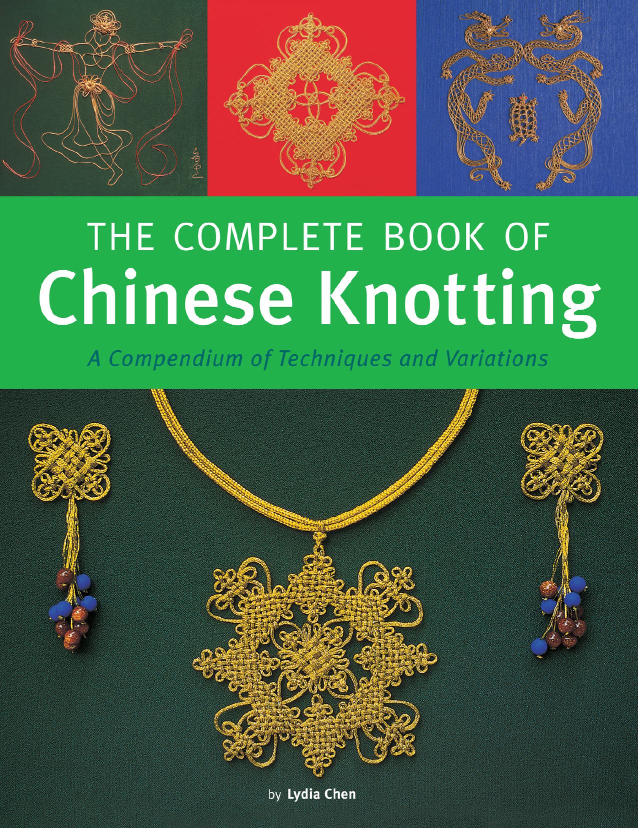 The Complete Book of Chinese Knotting: A Compendium of Techniques and Variations by Lydia Chen