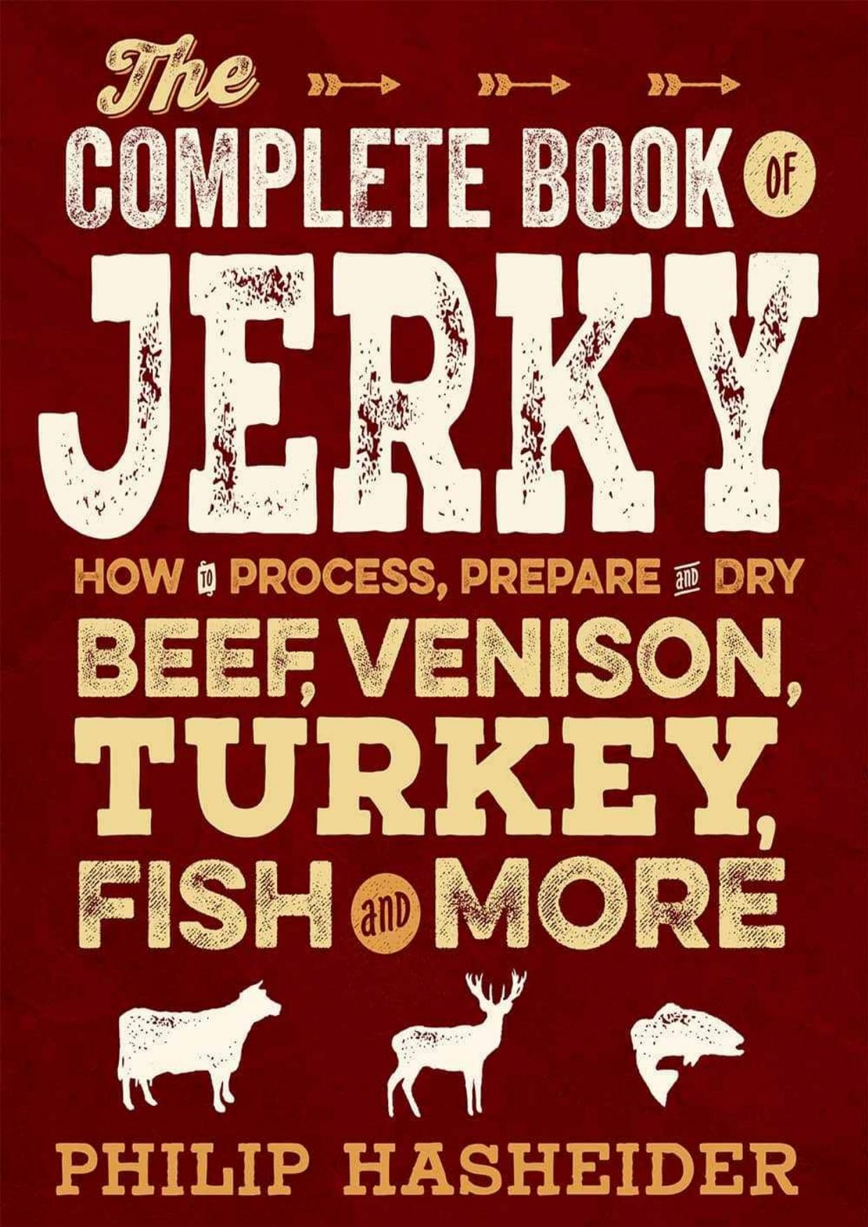 The Complete Book of Jerky: How to Process, Prepare, and Dry Beef, Venison, Turkey, Fish, and More (Complete Meat) by Philip Hasheider