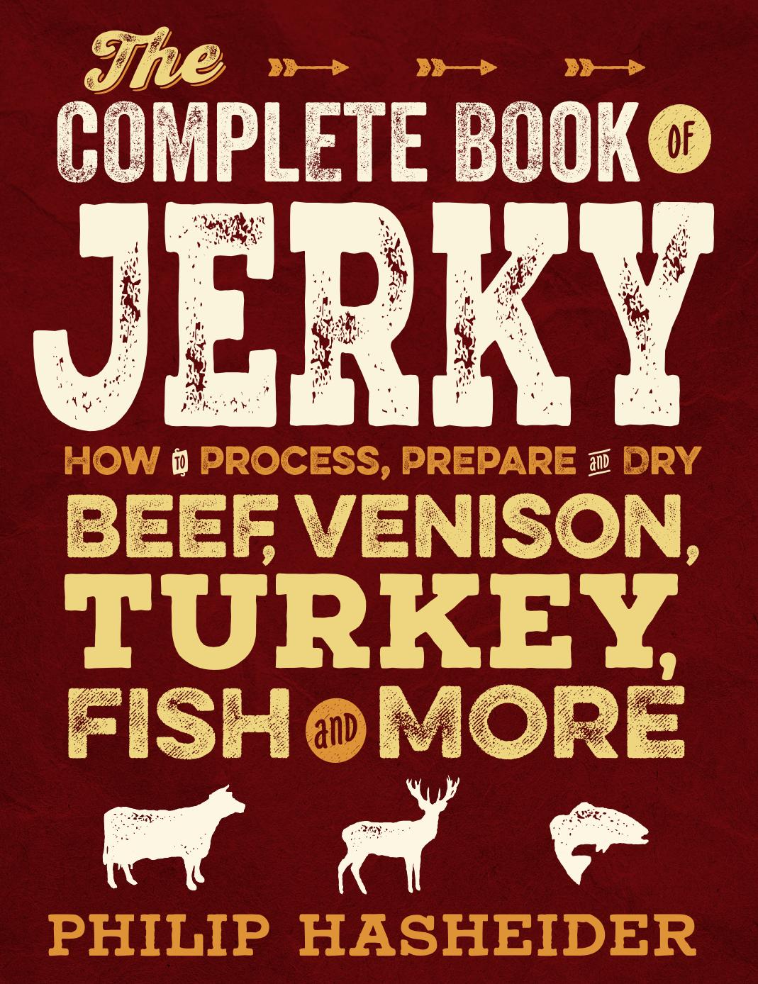 The Complete Book of Jerky: How to Process, Prepare, and Dry Beef, Venison, Turkey, Fish, and More (repost) by Philip Hasheider