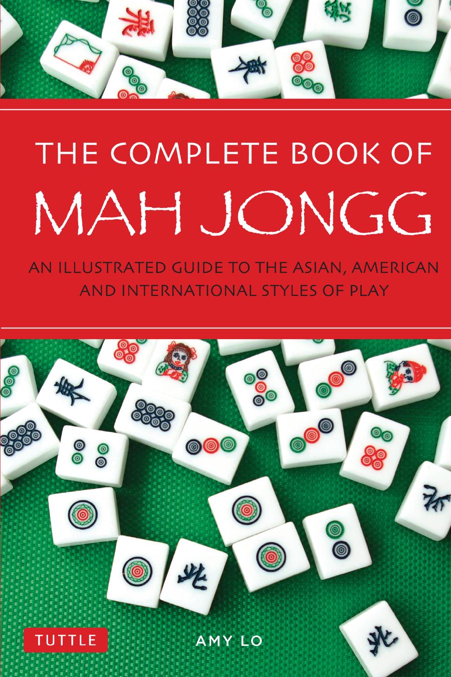 The Complete Book of Mah Jongg: An Illustrated Guide to the Asian, American and International Styles of Play by Amy Lo