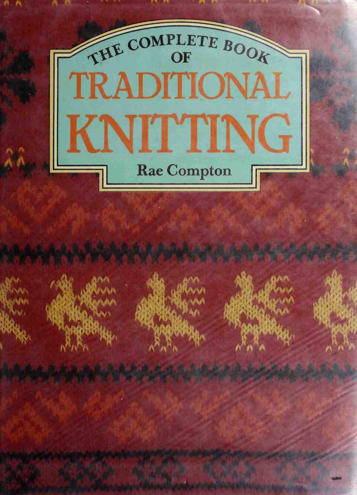 The Complete Book of Traditional Knitting by Rae Compton