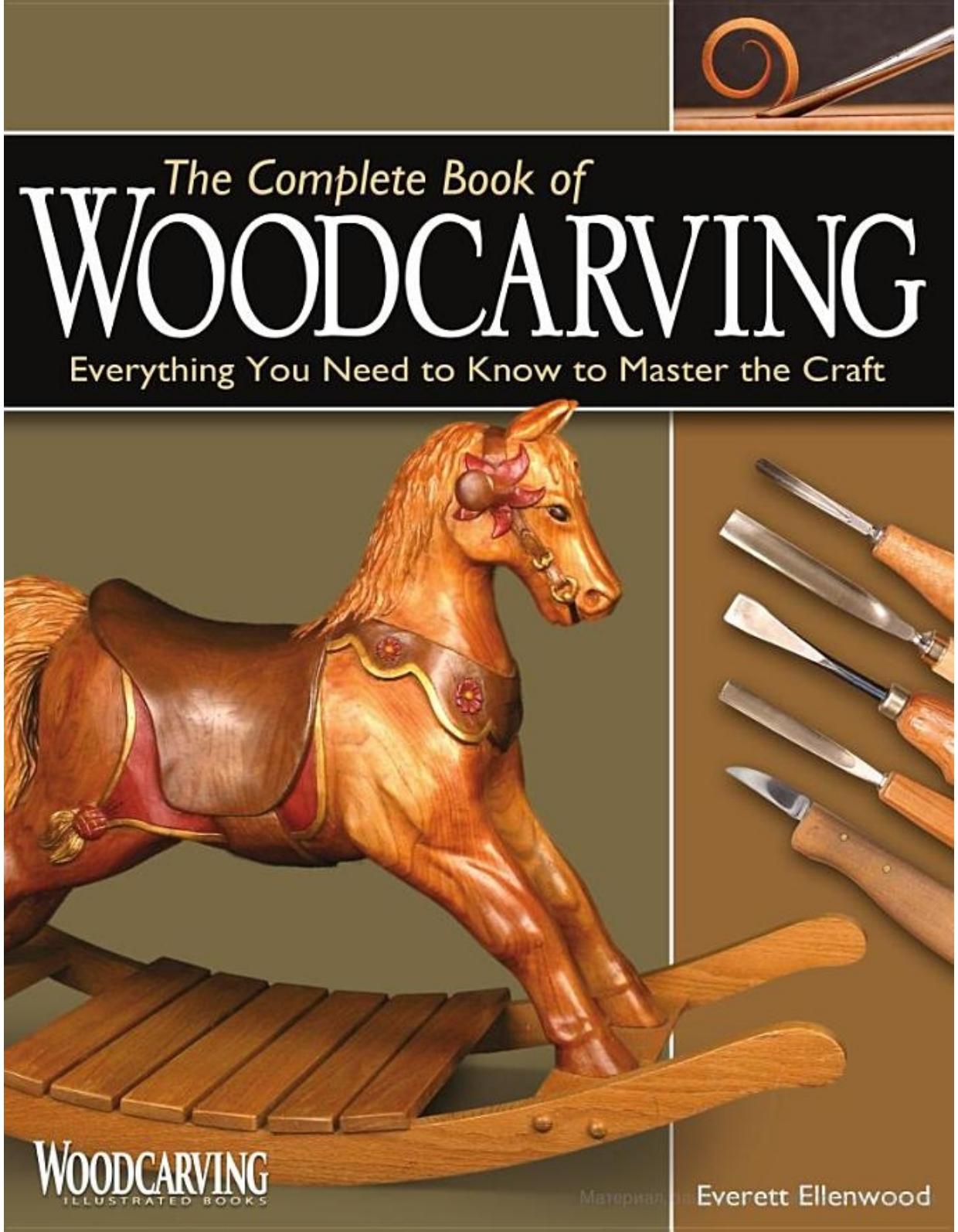 The Complete Book of Woodcarving Everything You Need to Know to Master the Craft by Everett Ellenwood