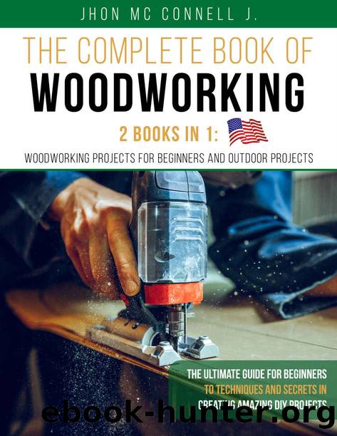 The Complete Book of Woodworking: The UltÃ­mate Guide for Beginners , to Techniques and Secrets in Creating Amazing DIY Projects. by Jhon Mc Connell