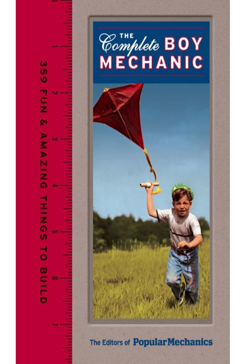 The Complete Boy Mechanic 359 Fun & Amazing Things to Build by The Editors of Popular Mechanics