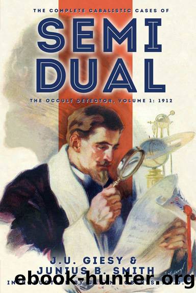 The Complete Cabalistic Cases of Semi Dual, the Occult Detector, Volume 1: 1912 by J.U. Giesy & Junius B. Smith