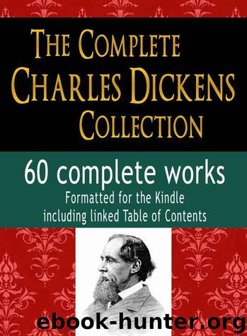 The Complete Charles Dickens Collection : 60 Complete Works : Formatted for the Kindle, Including linked Table of Contents by Dickens Charles