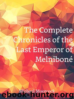The Complete Chronicles of the Last Emperor of MelnibonÃ© by Michael Moorcock