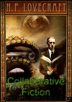 The Complete Collaborative Fiction of H. P. Lovecraft by H. P. Lovecraft