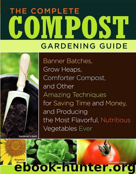 The Complete Compost Gardening Guide: Banner Batches, Grow Heaps, Comforter Compost, and Other Amazing Techniques for Saving Time and Money, and ... Most Flavorful, Nutritous Vegetables Ever. by Barbara Pleasant & Deborah L. Martin