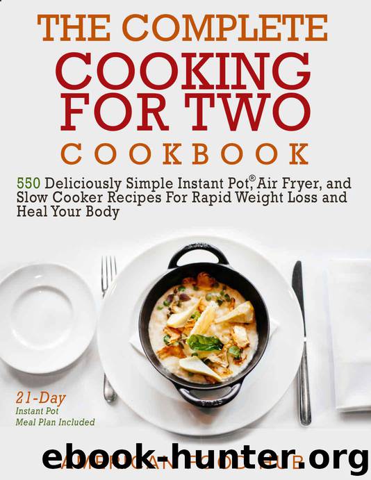 The Complete Cooking for Two Cookbook: 550 Deliciously Simple Instant Pot®, Air Fryer, and Slow Cooker Recipes For Rapid Weight Loss and Heal Your Body (21-Day Instant Pot Meal Plan Included) by Hub American Food
