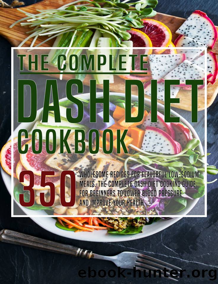 The Complete Dash Diet Cookbook: 350 Wholesome Recipes for Flavorful Low-Sodium Meals. The Complete Dash Diet Cooking guide for Beginners to Lower Blood Pressure and Improve your Health by Robert Gililland