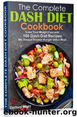 The Complete Dash Diet Cookbook: Lose Your Weight Fast with 100 Dash Diet Recipes. We Always Answer Hunger with a Meal by Zachary Might