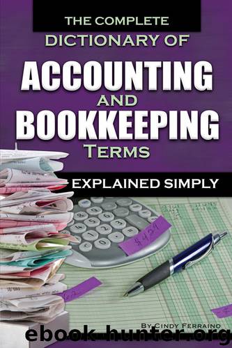 The Complete Dictionary of Accounting and Bookkeeping Terms Explained Simply by Cindy Ferraino