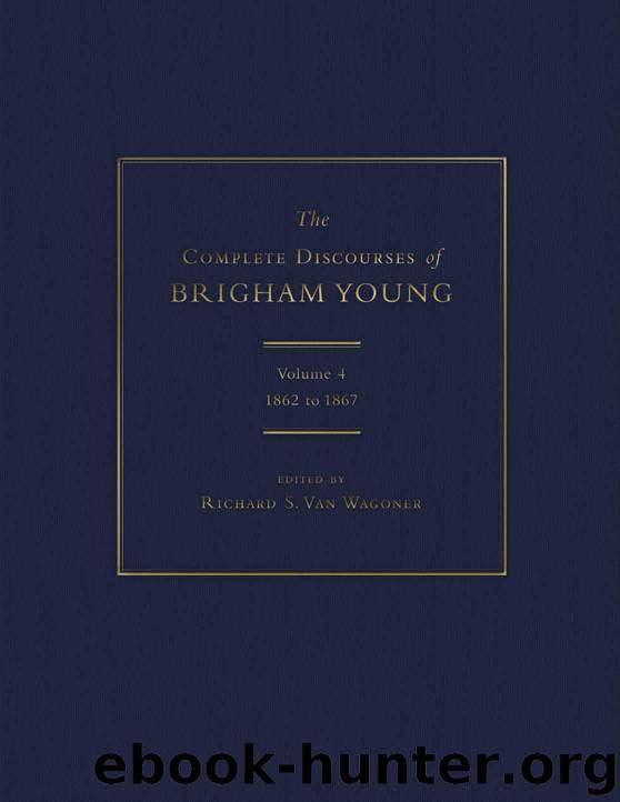 The Complete Discourses of Brigham Young: Volume 4, 1862 to 1867 by editor Richard S. Van Wagoner