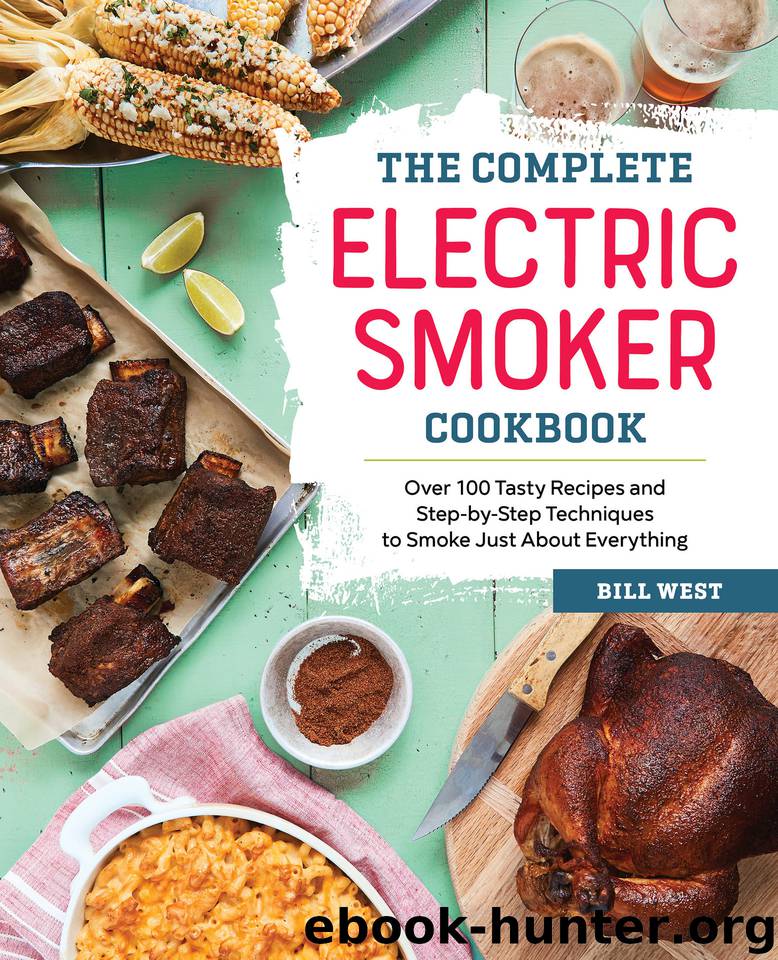 The Complete Electric Smoker Cookbook: Over 100 Tasty Recipes and Step-by-Step Techniques to Smoke Just About Everything by West Bill