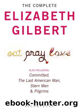 The Complete Elizabeth Gilbert: Eat, Pray, Love; Committed; The Last American Man; Stern Men & Pilgrims by Elizabeth Gilbert