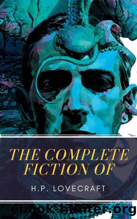 The Complete Fiction of H.P. Lovecraft by H. P. Lovecraft & MyBooks Classics