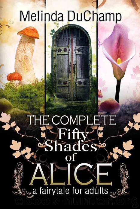 The Complete Fifty Shades of Alice: A Fairy Tale for Adults (The Fifty Shades of Alice Trilogy) by Melinda DuChamp