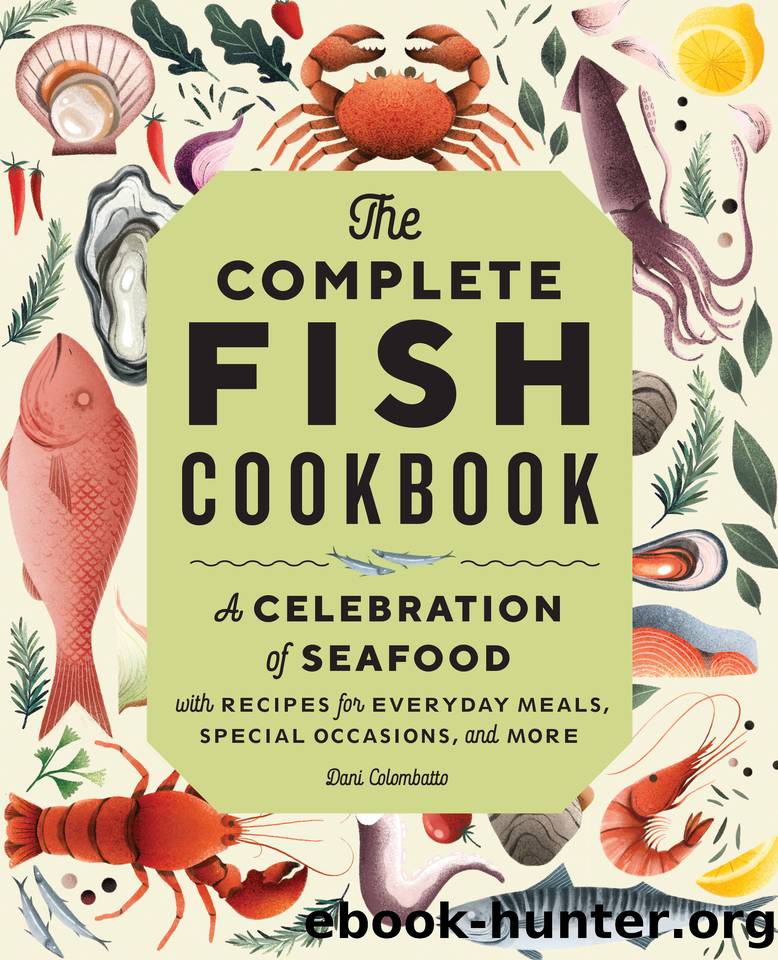 The Complete Fish Cookbook: Subtitle A Celebration of Seafood with Recipes for Everyday Meals, Special Occasions, and More by Colombatto Dani