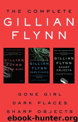 The Complete Gillian Flynn: Gone Girl, Sharp Objects, Dark Places by Gillian Flynn