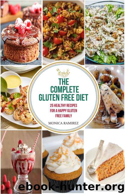 The Complete Gluten Free Diet: 25 Recipes for a happy gluten free family (Simple steps to a healthier life) by Monica Ramirez