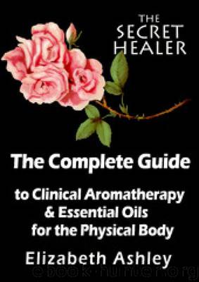 The Complete Guide To Clinical Aromatherapy and the Essential Oils of The Physical Body by Elizabeth Ashley