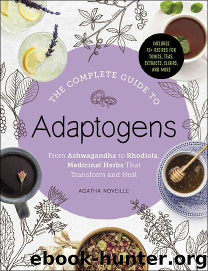 The Complete Guide to Adaptogens: From Ashwagandha to Rhodiola, Medicinal Herbs That Transform and Heal by Noveille Agatha