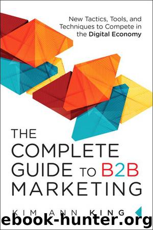 The Complete Guide to B2B Marketing: New Tactics, Tools, and Techniques to Compete in the Digital Economy by Kim Ann King