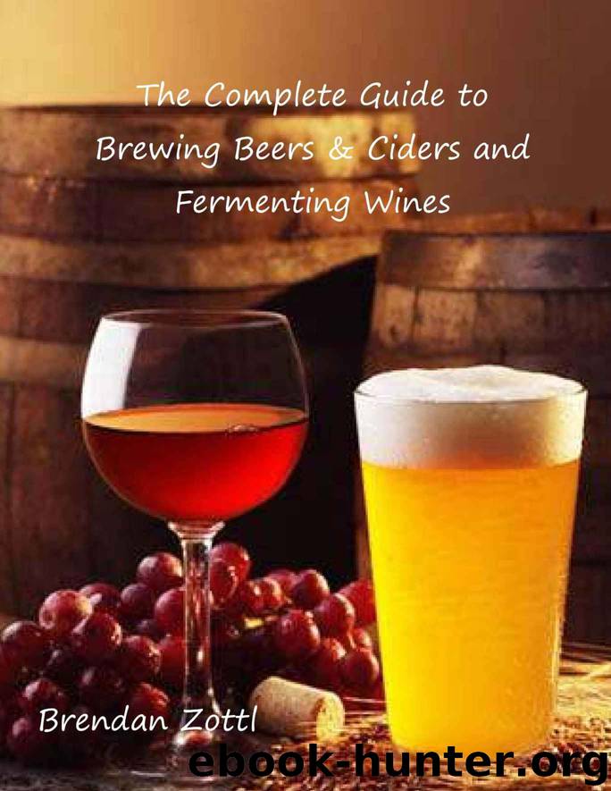The Complete Guide to Brewing Beers & Ciders and Fermenting Wines by Brendan Zottl