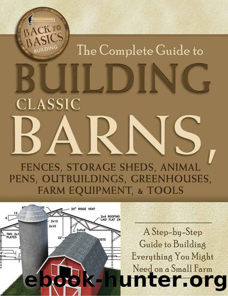 The Complete Guide to Building Classic Barns, Fences, Storage Sheds, Animal Pens, Outbuilding, Greenhouses, Farm Equipment, & Tools: A Step-by-Step Guide ... on a Small Farm (Back to Basics: Building) by Tim Bodmar