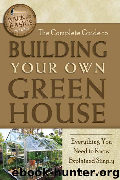 The Complete Guide to Building Your Own Greenhouse: Everything You Need to Know Explained Simply by Craig Baird