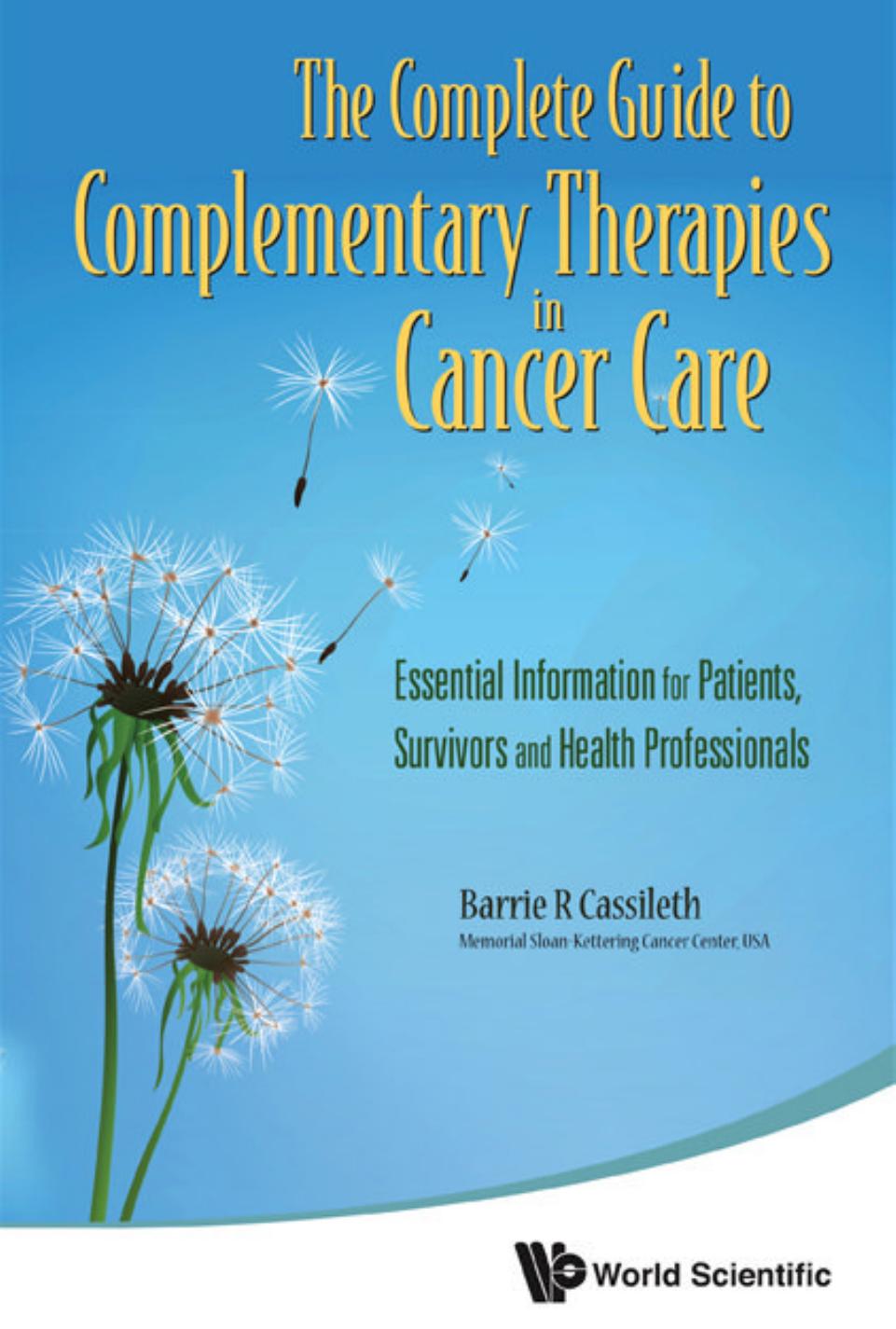 The Complete Guide to Complementary Therapies in Cancer Care: Essential Information for Patients, Survivors and Health Professionals by Barrie R Cassileth