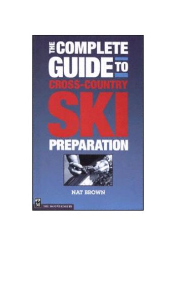 The Complete Guide to Cross-Country Ski Preparation by Nat Brown