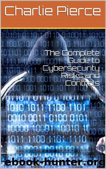 The Complete Guide to Cybersecurity Risks and Controls by Charlie Pierce